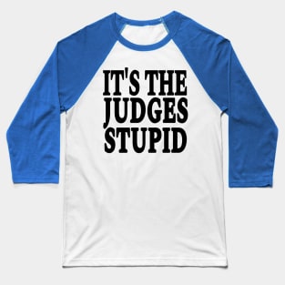 It's The Judges Stupid - Black - Front Baseball T-Shirt